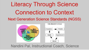 Literacy Through Science Connection to Context. Next generation science standards, NGSS. Nandini, Pal, Instructional Coach, Science.