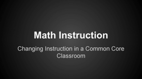 Math Instruction. Changing instruction in a common core classroom
